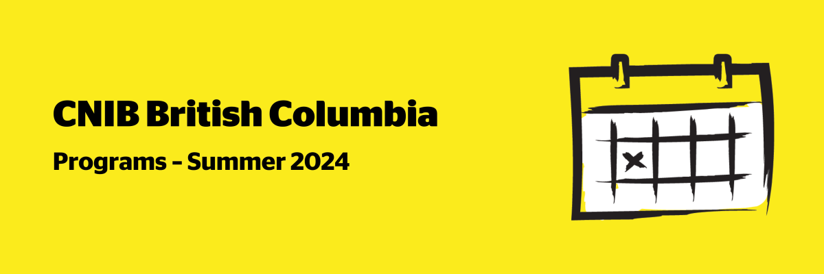 An illustration of a calendar on a yellow background outlined in a black paintbrush-style design with white accents. Text: CNIB British Columbia Programs – Summer 2024.
