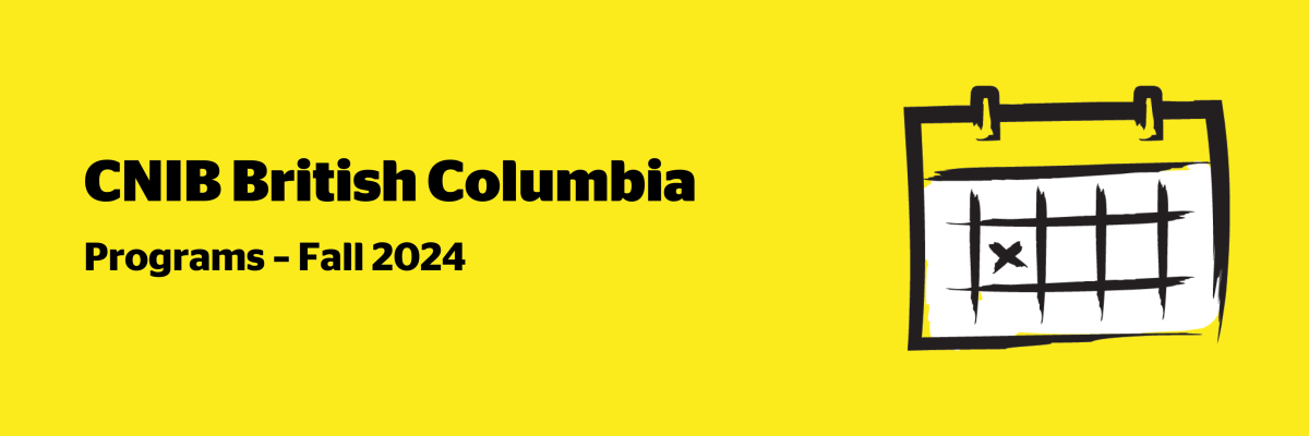 An illustration of a calendar on a yellow background outlined in a black paintbrush-style design with white accents. Text: CNIB British Columbia Programs – Fall 2024.