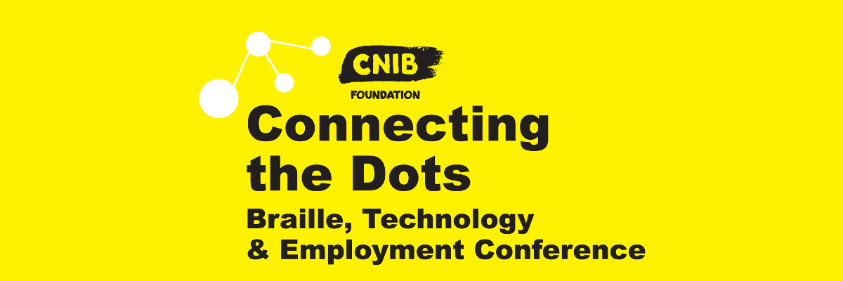 Connecting the Dots logo.. Yellow wallpaper. Black Text: CNIB Foundation Connecting the Dots. Braille, Technology and Employment Conference.