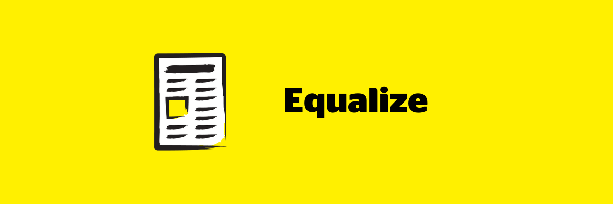 An illustration of a newspaper icon outlined in a black paintbrush style design with white accents on a yellow background. Text: Equalize.